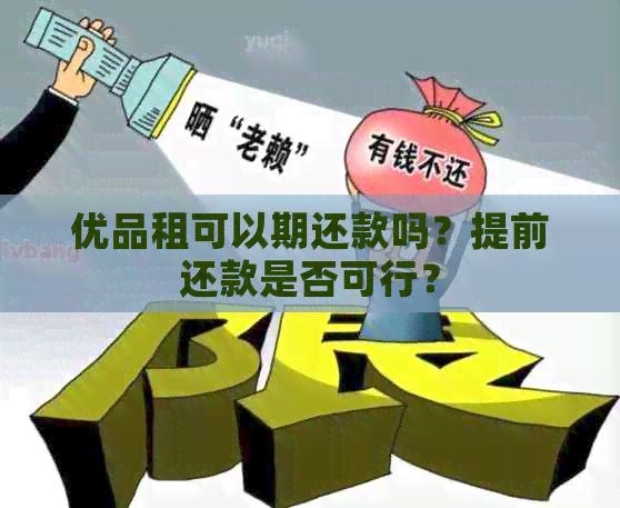 优品租可以期还款吗？提前还款是否可行？