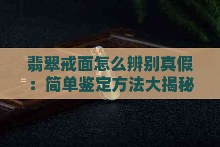 翡翠戒面怎么辨别真假：简单鉴定方法大揭秘