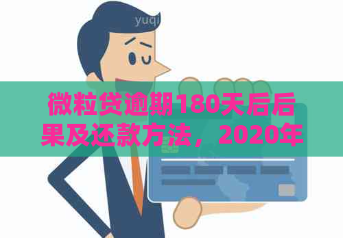 微粒贷逾期180天后后果及还款方法，2020年微粒贷逾期80天和60天的处理方式