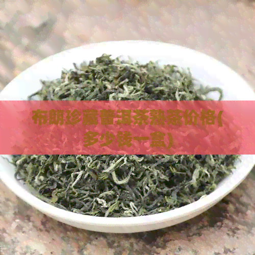 布朗珍藏普洱茶熟茶价格(多少钱一盒)