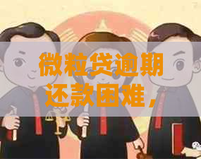 微粒贷逾期还款困难，如何应对及解决办法探讨