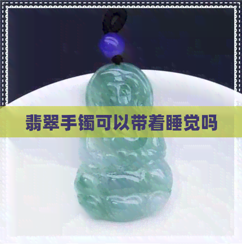 翡翠手镯可以带着睡觉吗