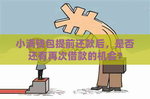 小满钱包提前还款后，是否还有再次借款的机会？