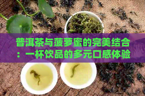 普洱茶与菠萝蜜的完美结合：一杯饮品的多元口感体验