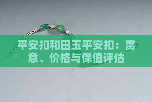 平安扣和田玉平安扣：寓意、价格与保值评估