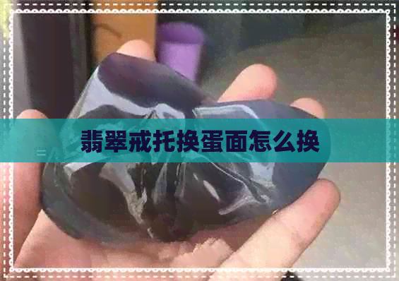 翡翠戒托换蛋面怎么换