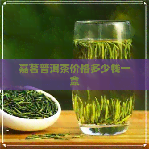 嘉茗普洱茶价格多少钱一盒