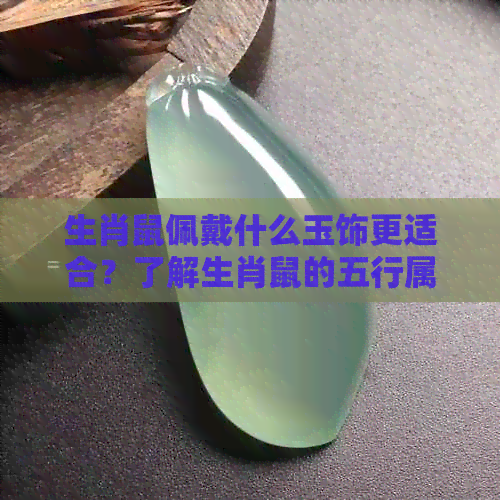 生肖鼠佩戴什么玉饰更适合？了解生肖鼠的五行属性与玉石选择