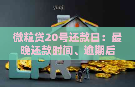 微粒贷20号还款日：最晚还款时间、逾期后果及如何提前还款全面解析