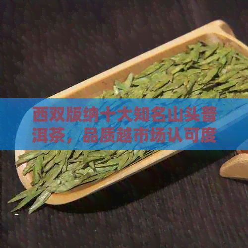 西双版纳十大知名山头普洱茶，品质越市场认可度高