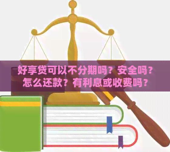 好享贷可以不分期吗？安全吗？怎么还款？有利息或收费吗？