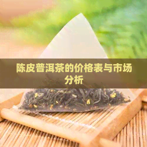 陈皮普洱茶的价格表与市场分析