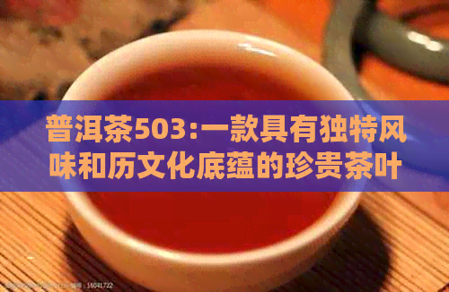 普洱茶503:一款具有独特风味和历文化底蕴的珍贵茶叶