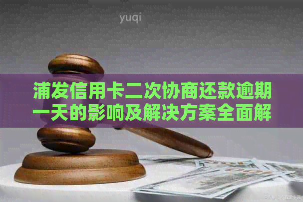 浦发信用卡二次协商还款逾期一天的影响及解决方案全面解析