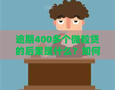 逾期400多个微粒贷的后果是什么？如何解决逾期问题和恢复信用？