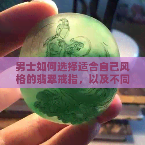 男士如何选择适合自己风格的翡翠戒指，以及不同场合佩戴的建议