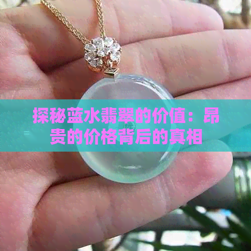 探秘蓝水翡翠的价值：昂贵的价格背后的真相