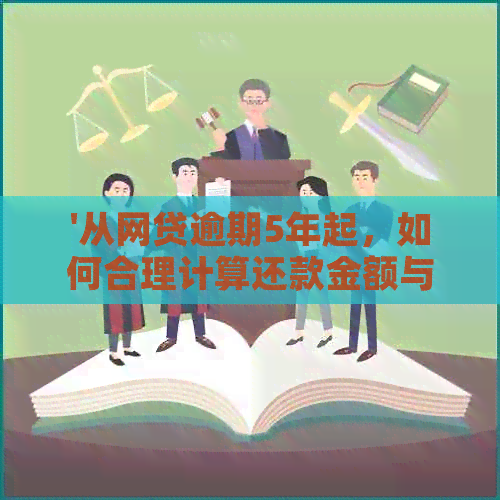 '从网贷逾期5年起，如何合理计算还款金额与利息？'