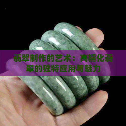 翡翠制作的艺术：高糯化翡翠的独特应用与魅力