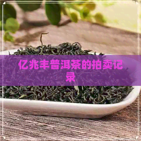 亿兆丰普洱茶的拍卖记录