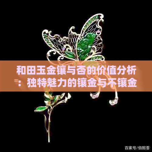 和田玉金镶与否的价值分析：独特魅力的镶金与不镶金两种选择