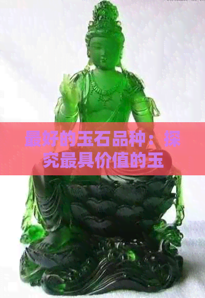 更好的玉石品种：探究更具价值的玉