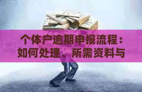 个体户逾期申报流程：如何处理、所需资料与办理步骤