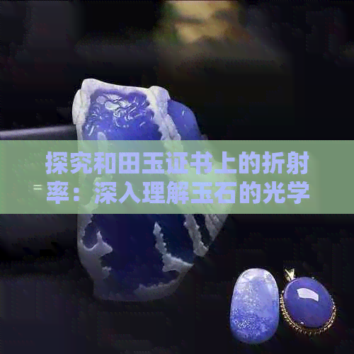 探究和田玉证书上的折射率：深入理解玉石的光学性质