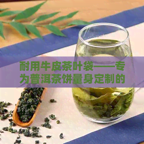 耐用牛皮茶叶袋——专为普洱茶饼量身定制的精美包装