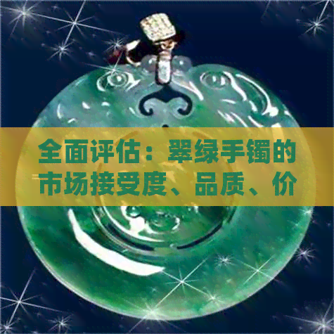 全面评估：翠绿手镯的市场接受度、品质、价格以及购买途径，是否值得购买？