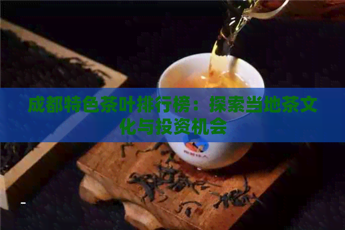 成都特色茶叶排行榜：探索当地茶文化与投资机会