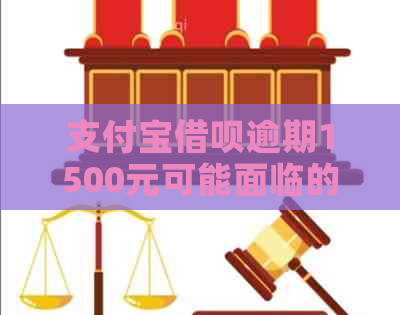 支付宝借呗逾期1500元可能面临的后果及解决方法