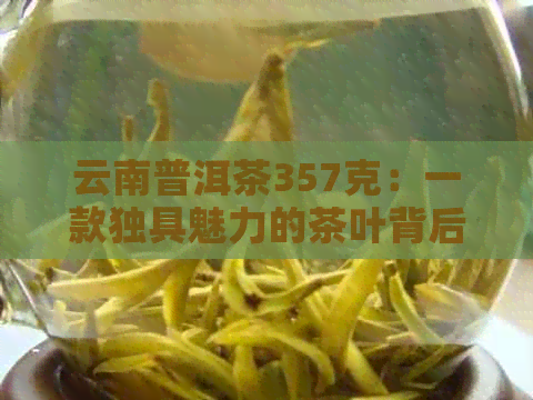 云南普洱茶357克：一款独具魅力的茶叶背后故事