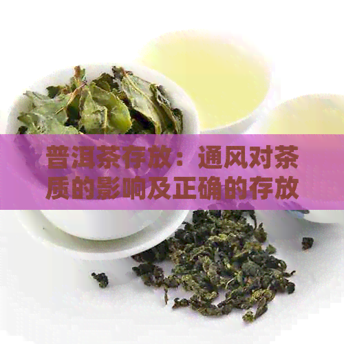 普洱茶存放：通风对茶质的影响及正确的存放方法全面解析