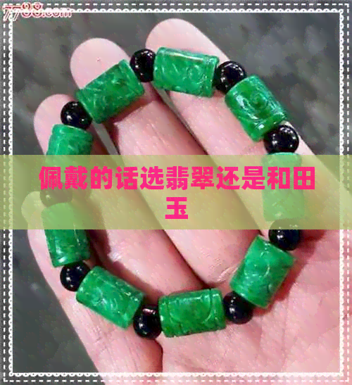 佩戴的话选翡翠还是和田玉