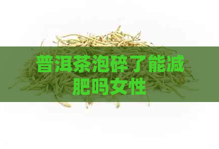 普洱茶泡碎了能减肥吗女性