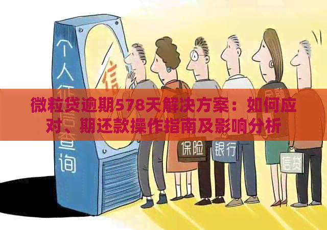 微粒贷逾期578天解决方案：如何应对、期还款操作指南及影响分析