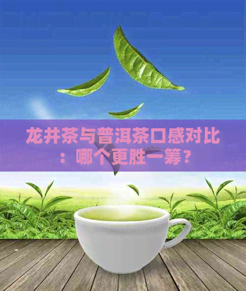 龙井茶与普洱茶口感对比：哪个更胜一筹？