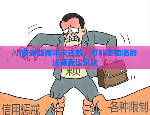 小满逾期两年未还款，可能会面临的法律诉讼风险