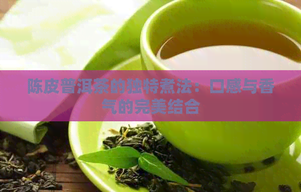 陈皮普洱茶的独特煮法：口感与香气的完美结合