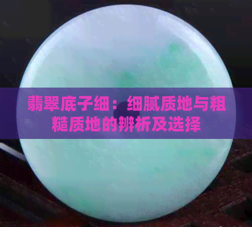 翡翠底子细：细腻质地与粗糙质地的辨析及选择