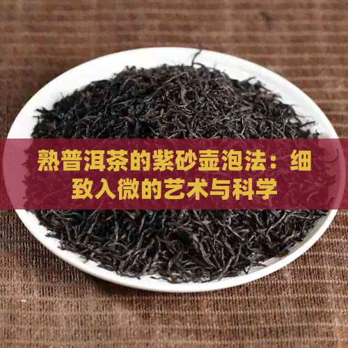 熟普洱茶的紫砂壶泡法：细致入微的艺术与科学