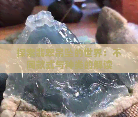 探索翡翠吊坠的世界：不同款式与种类的解读