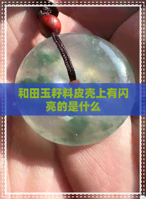 和田玉籽料皮壳上有闪亮的是什么