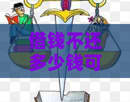 借钱不还多少钱可以抓人吗？判刑、坐牢和报警的标准是什么？