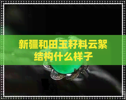 新疆和田玉籽料云絮结构什么样子