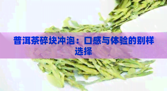 普洱茶碎块冲泡：口感与体验的别样选择