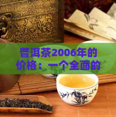 普洱茶2006年的价格：一个全面的参考和分析