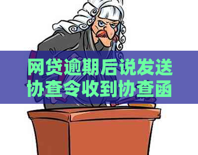 网贷逾期后说发送协查令收到协查函通告什么