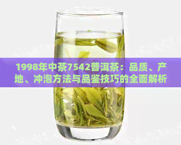 1998年中茶7542普洱茶：品质、产地、冲泡方法与品鉴技巧的全面解析